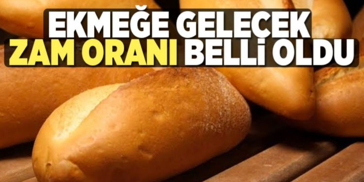 EKMEĞE GELECEK ZAM ORANI BELLİ OLDU