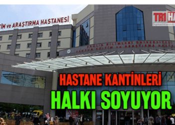 HASTANE KANTİNLERİ HASTA ve HASTA YAKINLARINI SOYUYOR