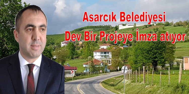 Asarcık Belediyesi :Dev Bir Projeye İmza atıyor