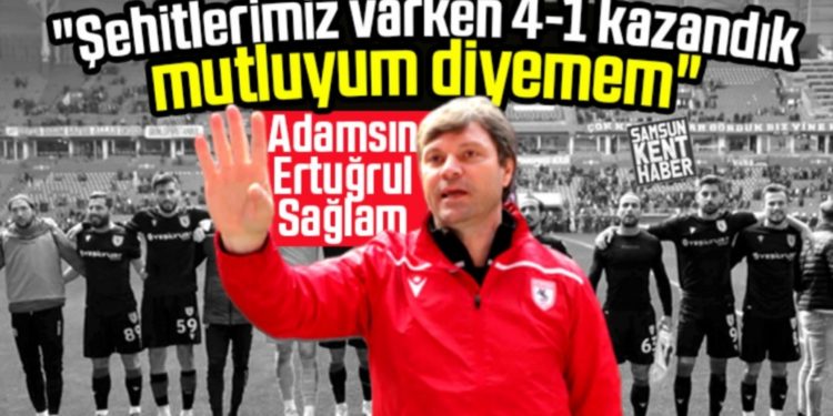 ERTUĞRUL SAĞLAM’DAN 4-1’LİK GALİBİYET YORUMU! ŞEHİTLERİMİZ VAR, KAZANDIK MUTLUYUM DİYEMEM