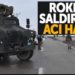 Ağrı’daki roketli saldırıdan acı haber: 1 şehit