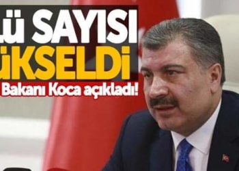 Sağlık Bakanı Koca açıkladı: Ölü sayısı yükseldi