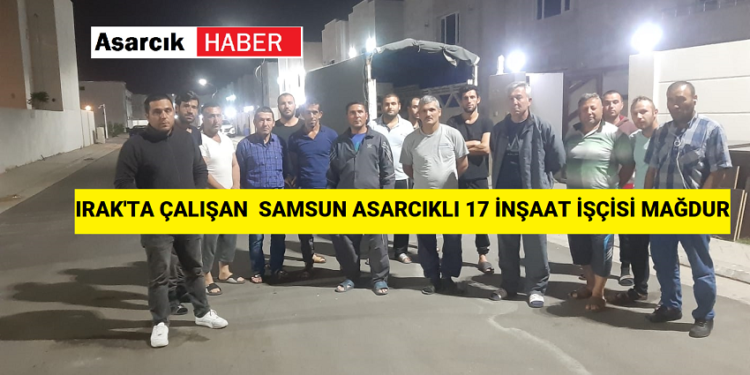 Kuzey Irak’ta Çalışan 17 İnşaat İşçisi Mağdur!