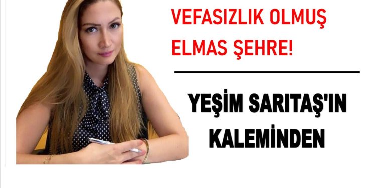 VEFASIZLIK OLMUŞ ELMAS ŞEHRE!