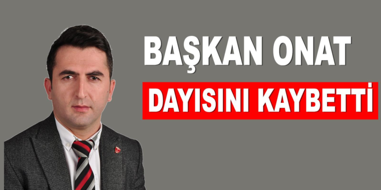 Başkan Şendoğan ONAT dayısını kaybetti!