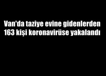 Van’da taziye evine gidenlerden 163 kişi koronavirüse yakalandı