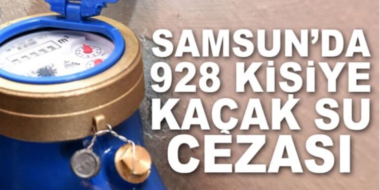 Samsun’da 928 kişiye kaçak su kullanmaktan ceza kesildi