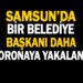 Samsun’da Belediye Başkanı Koronaya yakalandı