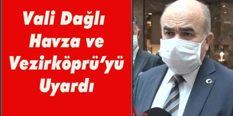 HAVZA VE VEZİRKÖPRÜ HALKINI UYARDI