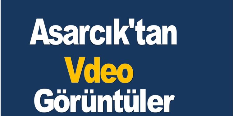 Asarcık’tan vdeo görüntüler