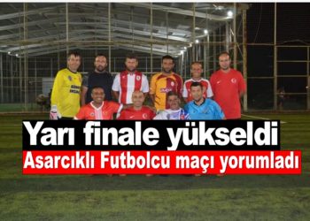 Operasyon 55 Futbol takımı yarı finale yükseldi,Maçın yorumunu Asarcıklı Futbolcu yaptı