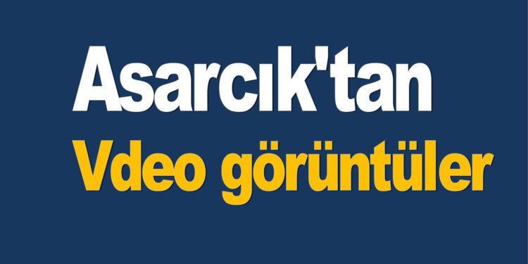 Asarcık’tan Vdeo Görüntüler