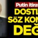 Putin itiraf etti: Dostluk söz konusu değil