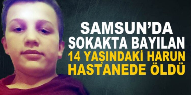Samsun’da sokakta bayılan Harun, hastanede hayatını kaybetti