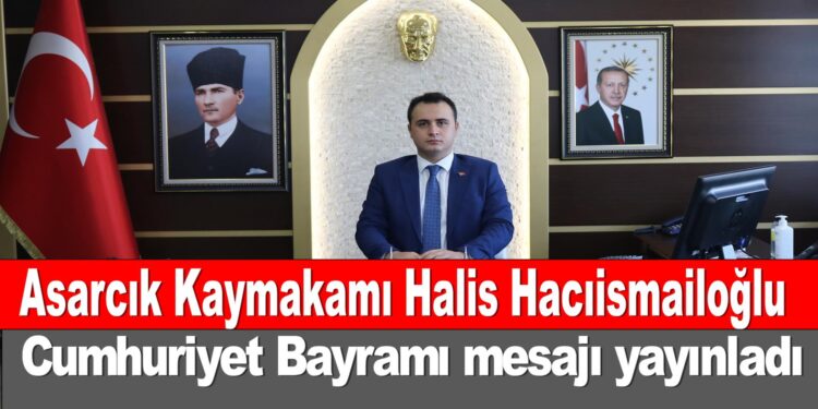 Asarcık Kaymakamı Halis Hacıismailoğlu Cumhuriyet Bayramı mesajı yayınladı