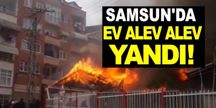 Samsun’da ev alev alev yandı