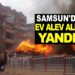 Samsun’da ev alev alev yandı