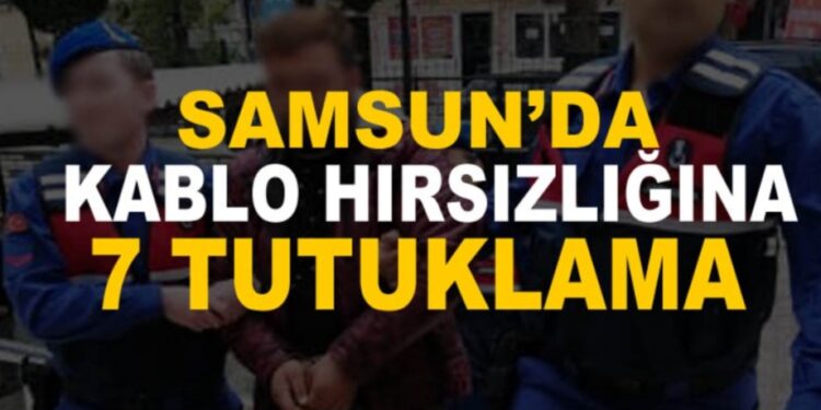 Samsun merkezli kablo hırsızlığı operasyonuna 7 tutuklama