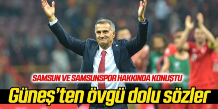 Şenol Güneş’ten Samsunspor’a övgü dolu sözler