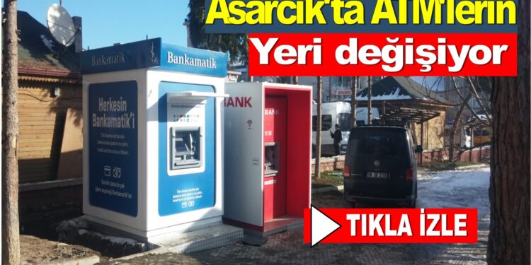 Asarcık’ta ATM’lerin yeri değişiyor…