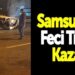 Samsun’da trafik kazası can aldı
