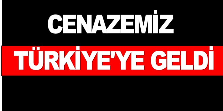Cenazemiz Türkiye’ye geldi,Yarın Asarcık ilçesinde olacak