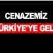 Cenazemiz Türkiye’ye geldi,Yarın Asarcık ilçesinde olacak