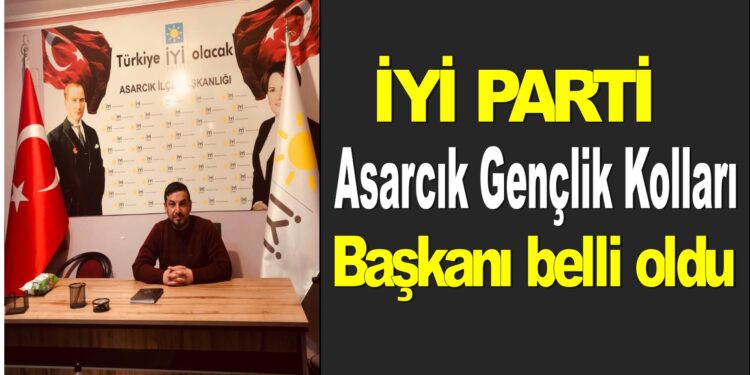 ASARCIK İYİ PARTİ GENÇLİK KOLLARI BAŞKANI BELLİ OLDU