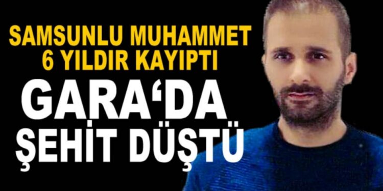6 yıldır kayıp olan Samsunlu Muhammet, Gara’da şehit düştü