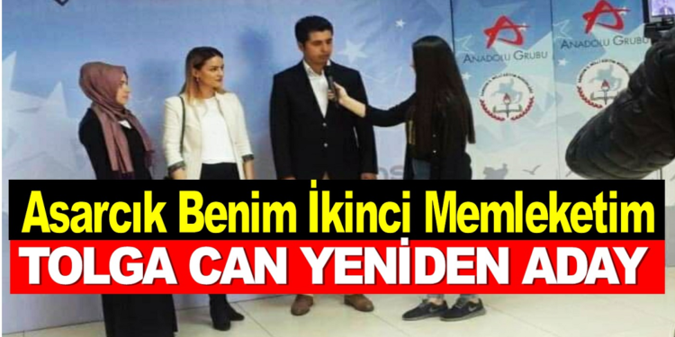 Asarcık Benim 2. Memleketim,Tolga CAN Yeniden Aday Oldu