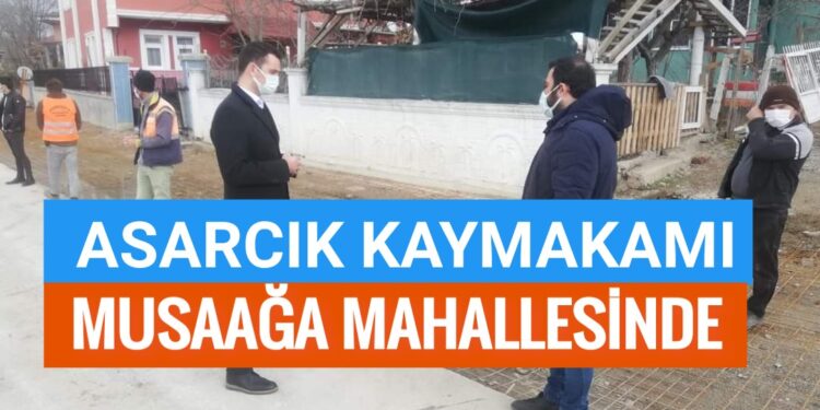 Asarcık Kaymakamı Musaağa Mahallesini ziyaret etti.