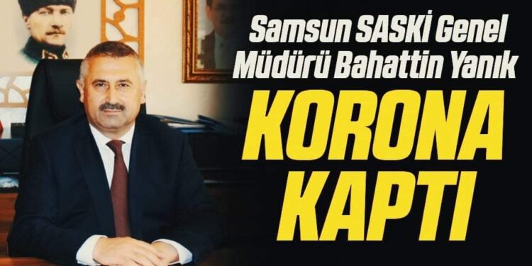 Samsun SASKİ Genel Müdürü Bahattin Yanık korona kaptı