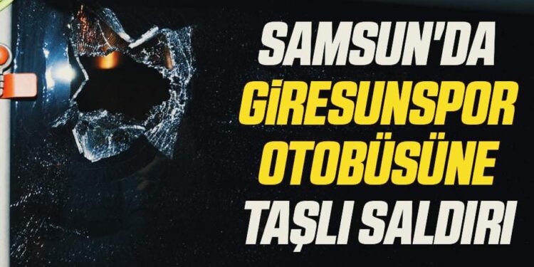 Samsun’da Giresunspor Otobüsüne Taşlı Saldırı
