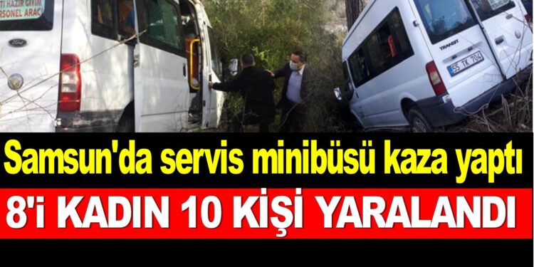 Samsun’da servis aracı kaza yaptı, 8’i kadın 10 işçi yaralandı