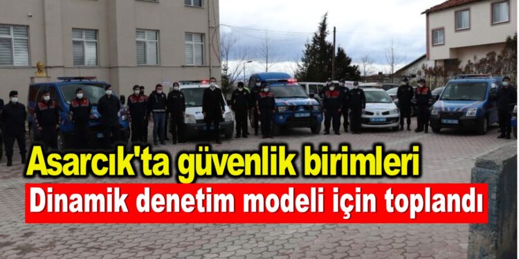 Asarcık’ta güvenlik birimleri dinamik denetim modeli için toplandı