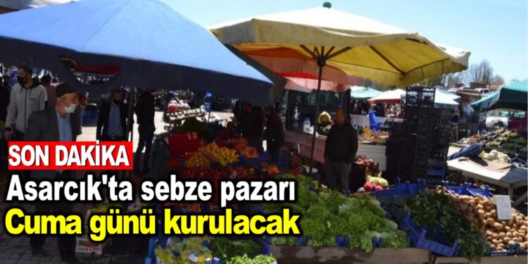 Son Dakika :Asarcık’ta sebze pazarı cuma günü kurulacak