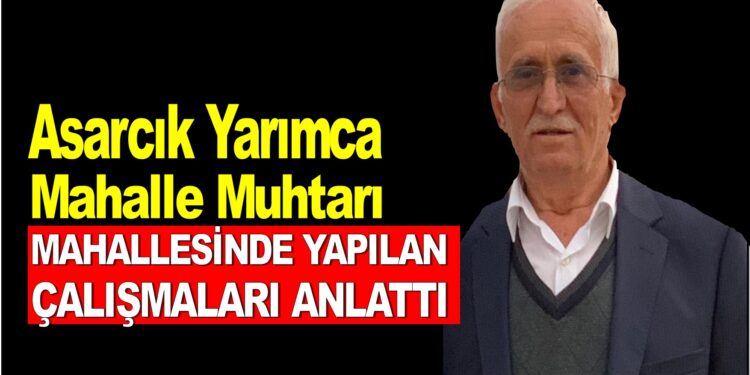 Asarcık Yarımca Mahalle Muhtarı İsmail Şahin Mahallesinde Yapılan Çalışmaları Anlattı
