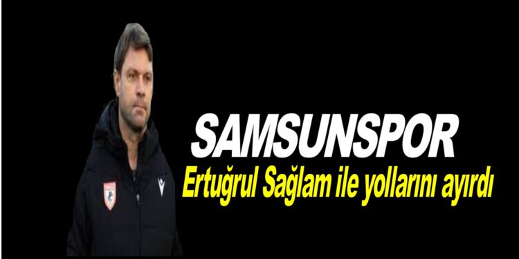 Samsunspor, Ertuğrul Sağlam ile yollarını ayırdı!