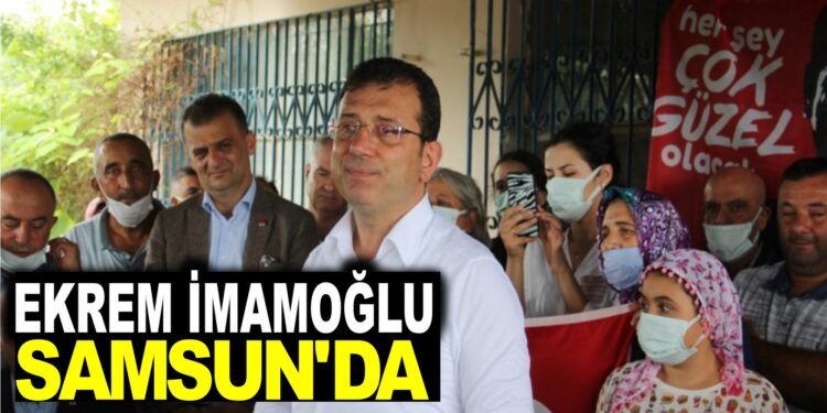 EKREM İMAMOĞLU SAMSUN’DA