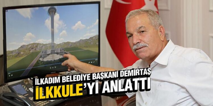 İLKADIM BELEDİYE BAŞKANI DEMİRTAŞ, İLKKULE’Yİ ANLATTI