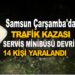 SAMSUN ÇARŞAMBA’DA TRAFİK KAZASI : SERVİS MÜNİBÜSÜ DEVRİLDİ 14 KİŞİ YARALANDI