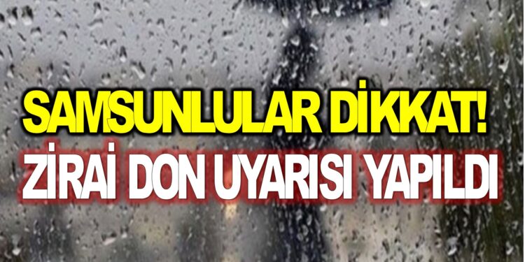 SAMSUNLULAR DİKKAT! METEOROLOJİDEN ZİRAİ DON UYARISI YAPILDI