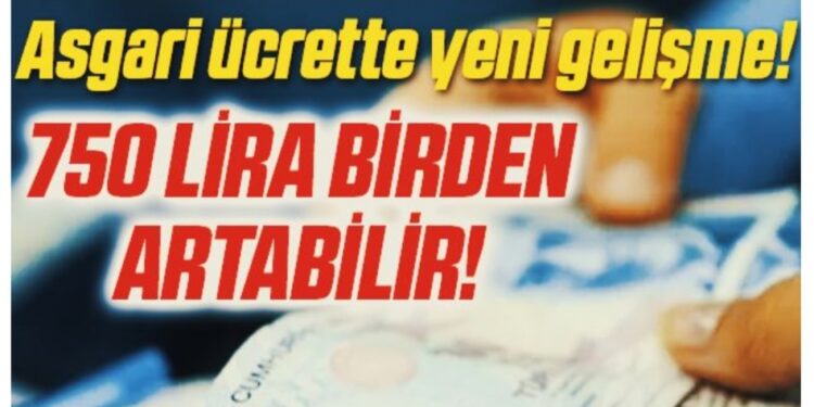 Asgari ücret 750 TL artabilir…Yeni bir gelişme!