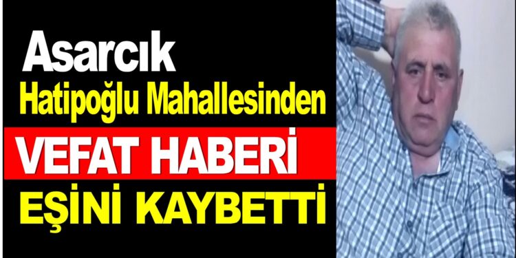 Asarcık Hatipoğlu mahallesinden vefat Haberi: Eşi vefat etti