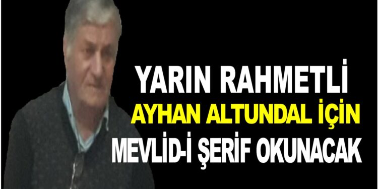 ASARCIK ESNAFLARINDAN RAHMETLİ AYHAN ALTUNDAL İÇİN YARIN MEVLİD-İ ŞERİF OKUNACAK