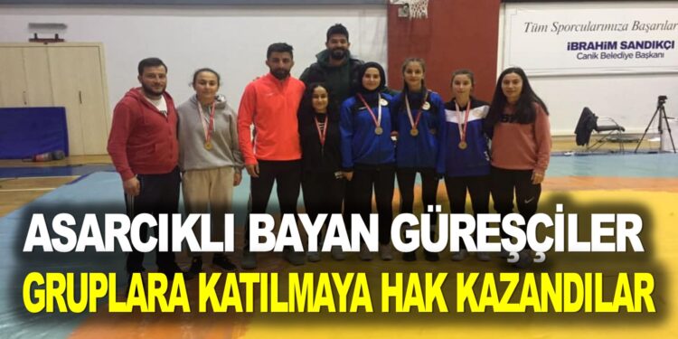 ASARCIK’LI BAYAN GÜREŞÇİLER GRUPLARA KATILMAYA HAK KAZANDILAR