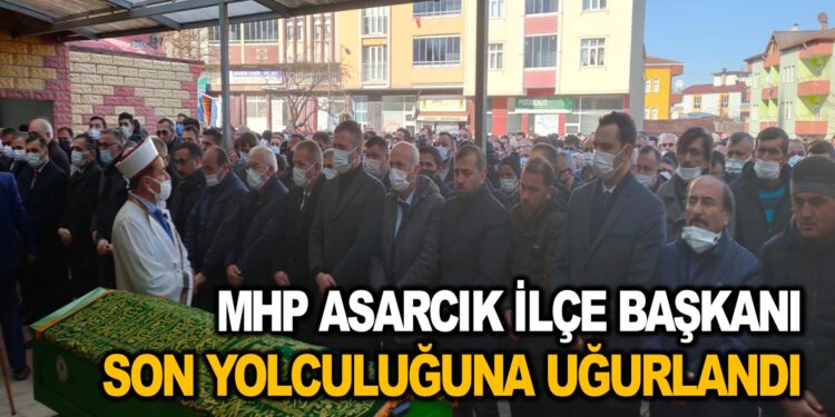 MHP ASARCIK İLÇE BAŞKANI HASAN DEMİRCİ SON YOLCULUĞUNA UĞURLANDI
