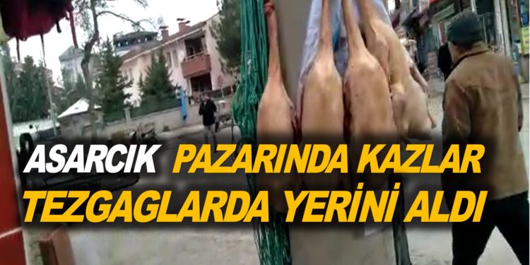 ASARCIK PAZARINDA KAZLAR TEZGAGLARDA YERİNİ ALDI