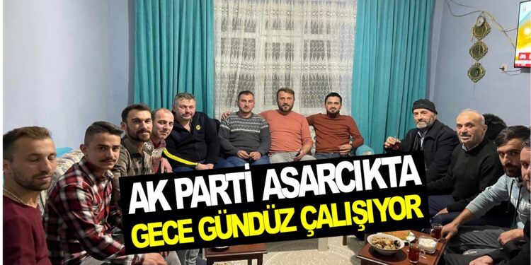 AK PARTİ ASARCIK’TA GECE GÜNDÜZ ÇALIŞIYOR
