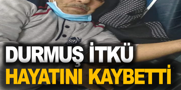 DURMUŞ İTKÜ VEFAT ETTİ